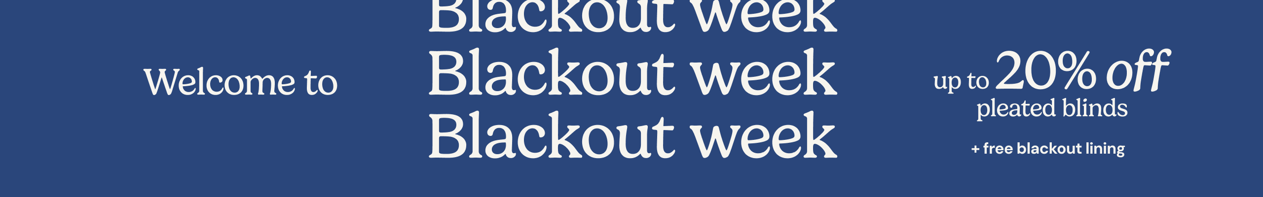Welcome to Blackout Week | up to 20% off pleated blinds
