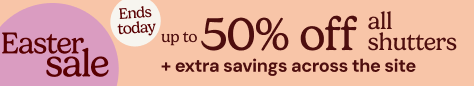 AW OFFER - Easter Sale - Up to 50% Off Shutters - ENDS TODAY